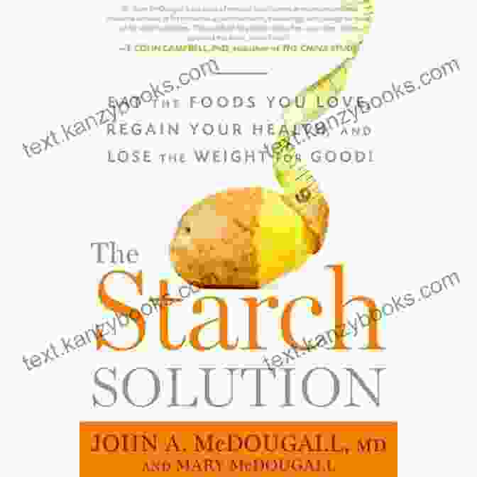 Eat The Foods You Love, Regain Your Health, And Lose The Weight For Good The Starch Solution: Eat The Foods You Love Regain Your Health And Lose The Weight For Good