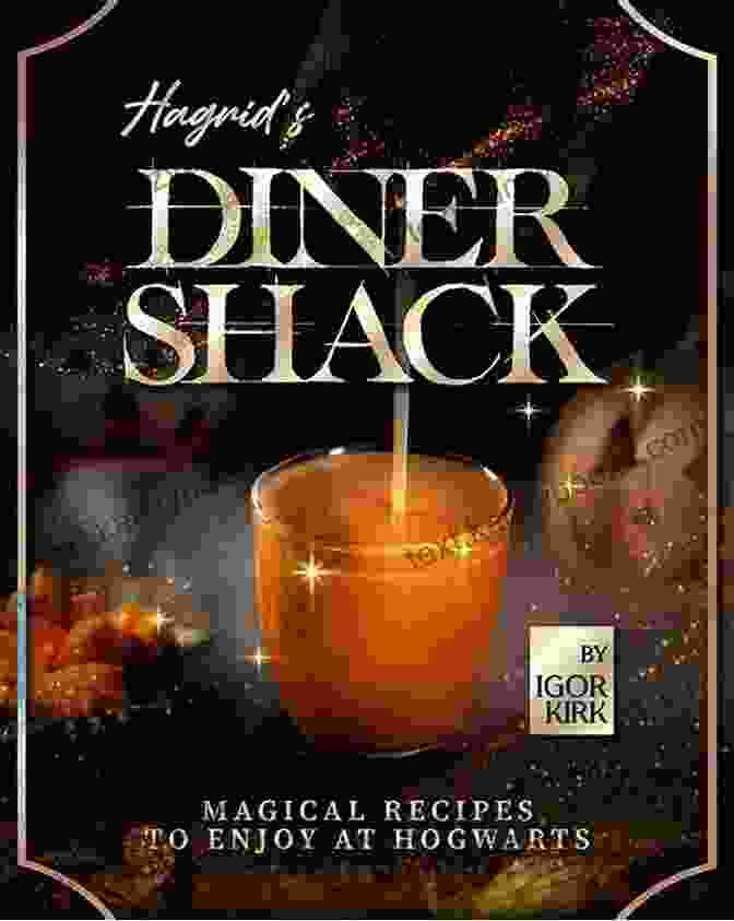 Hagrid's Diner Shack, A Charming Wooden Shack Nestled Amidst The Lush Greenery Of The Forbidden Forest Hagrid S Diner Shack: Magical Recipes To Enjoy At Hogwarts