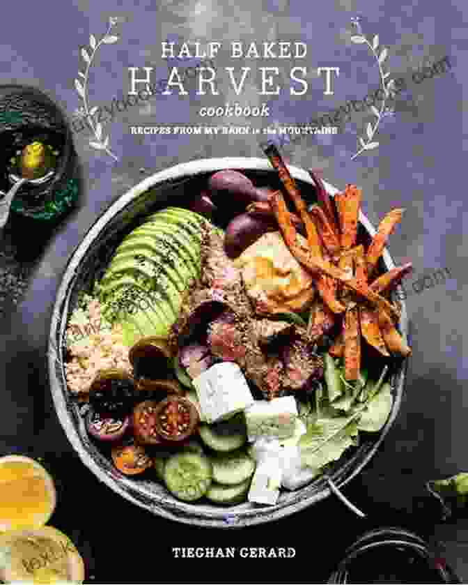 Half Baked Harvest Cookbook: A Modern Collection Of Recipes For The Home Cook HALF BAKED HARVEST COOKBOOK: 150 RECIPES FOR INSTANT OVERNIGHT MEAL PREPPED AND EASY COMFORT FOOD