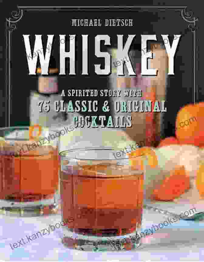 Spirited Story: A Cocktail Book Whiskey: A Spirited Story With 75 Classic And Original Cocktails