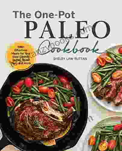 One Pot Paleo Cookbook: 100 + Effortless Meals For Your Slow Cooker Skillet Sheet Pan And More