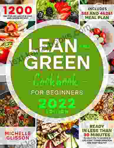 Lean And Green Cookbook For Beginners 2024: 1200 Day Fueling Hacks Lean And Green Recipes Ready In Less Than 30 Minutes To Help You Achive A Life Long Transformation Includes 5 1 + 4 2 1 Meal Plan