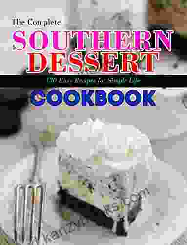 The Complete Southern Dessert Cookbook: 130 Easy Recipes For Simple Life