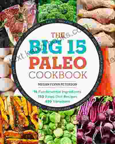 The Big 15 Paleo Cookbook: 15 Fundamental Ingredients 150 Paleo Diet Recipes 450 Variations