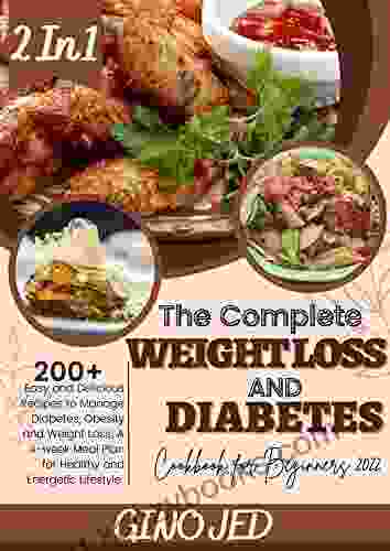 The Complete 2 In 1 WEIGHT LOSS AND DIABETES Cookbook For Beginners 2024: 200+ Easy And Delicious Recipes To Manage Diabetes Obesity And Weight Loss: A 4 Week Meal Plan For Healthy And Energetic