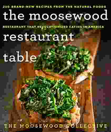 The Moosewood Restaurant Table: 250 Brand New Recipes From The Natural Foods Restaurant That Revolutionized Eating In America