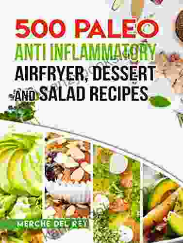 Paleo Anti Inflammatory: 500 Paleo Anti Inflammatory Air Fryer Dessert And Salad Recipes: Paleo Cookbook Breakfast Lunch Snack Quick And Easy Healthy Recipes For Weight Loss Anti Infammatory