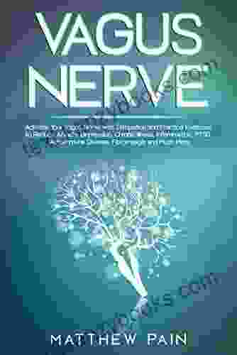 VAGUS NERVE: Activate Your Vagus Nerve With Stimulation And Practical Exercises To Reduce Anxiety Depression Chronic Illness Inflammation PTSD Autoimmune Disease Fibromyalgia And Much More