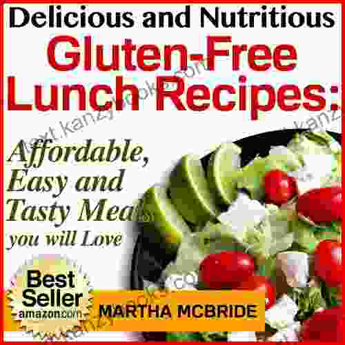 Delicious And Nutritious Gluten Free Lunch Recipes: Affordable Easy And Tasty Meals You Will Love (Bestselling Gluten Free Recipes 2)