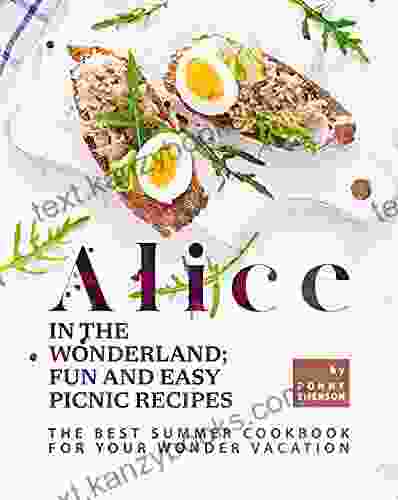 Alice In The Wonderland Fun And Easy Picnic Recipes: The Best Summer Cookbook For Your Wonder Vacation