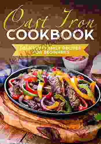 Cast Iron Cookbook: Delicious Family Recipes For Beginners