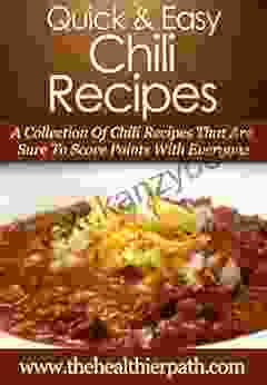 Chili Recipes: A Collection Of Chili Recipes That Are Sure To Score Points With Everyone (Quick Easy Recipes)