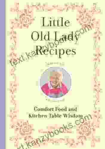 Little Old Lady Recipes: Comfort Food And Kitchen Table Wisdom