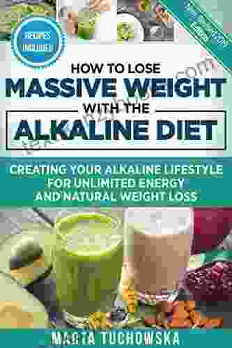 How To Lose Massive Weight With The Alkaline Diet: Creating Your Alkaline Lifestyle For Unlimited Energy And Natural Weight Loss