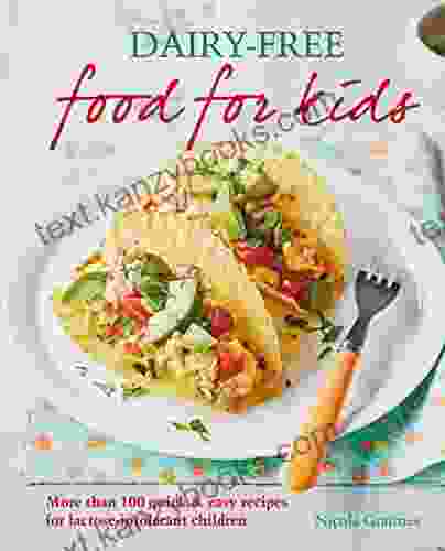 Dairy Free Food For Kids: More Than 100 Quick And Easy Recipes For Lactose Intolerant Children