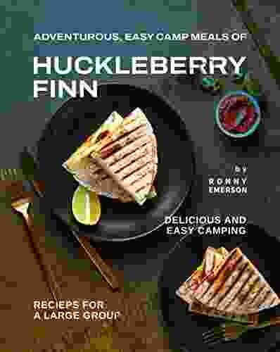 Adventurous Easy Camp Meals Of Huckleberry Finn: Delicious And Easy Camping Recieps For A Large Group