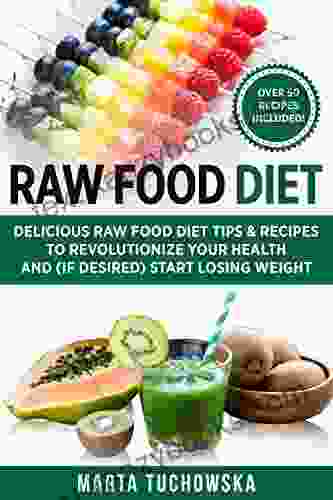 Raw Food Diet: Delicious Raw Food Diet Tips Recipes to Revolutionize Your Health and (if desired) Start Losing Weight (Healthy Recipes Self Care Inspiration)