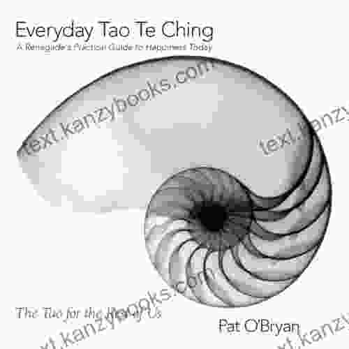 Everyday Tao Te Ching: A Renegade S Practical Guide To Happiness Today: The Tao For The Rest Of Us