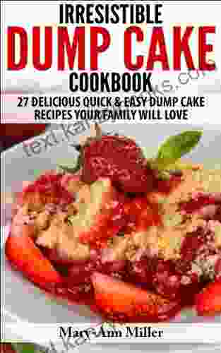 The Irresistible Dump Cake Cookbook: 27 Delicious Quick Easy Dump Cake Recipes Your Family Will Love