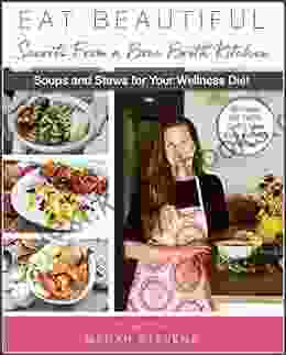 Eat Beautiful: Secrets From A Bone Broth Kitchen: Soups And Stews For Your Wellness Diet