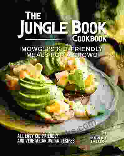 The Jungle Cookbook: Mowgli s Kid Friendly Meals for A Crowd All Easy Kid Friendly and Vegetarian Indian Recipes