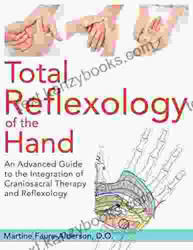 Total Reflexology Of The Hand: An Advanced Guide To The Integration Of Craniosacral Therapy And Reflexology