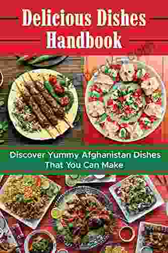 Delicious Dishes Handbook: Discover Yummy Afghanistan Dishes That You Can Make: Afghanistan Cuisine