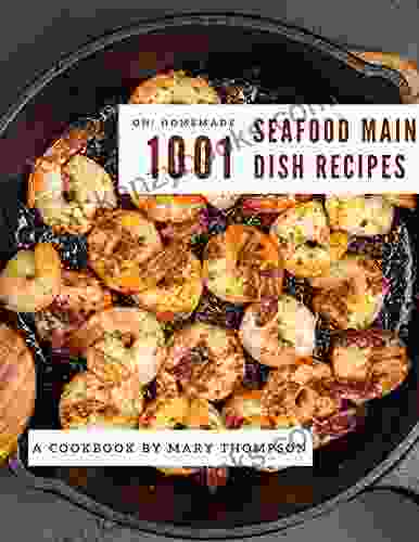 Oh 1001 Homemade Seafood Main Dish Recipes: A Homemade Seafood Main Dish Cookbook You Will Need