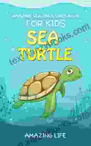 Amazing Sea Creatures For Kids : Sea Turtles: (Science Encyclopedia Marine Life And Oceanography For Kids Ages 9 12)