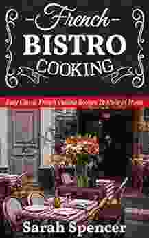 French Bistro Cooking: Easy Classic French Cuisine Recipes To Make At Home