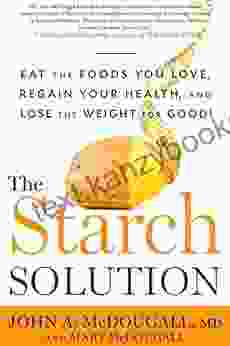 The Starch Solution: Eat the Foods You Love Regain Your Health and Lose the Weight for Good