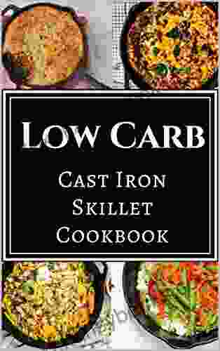 Low Carb Cast Iron Skillet Cookbook: Assortment of Delicious Low Carb Diet Cast Iron Skillet Recipes