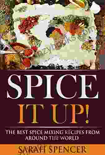 Spice It Up : The Best Spice Mixing Recipes From Around The World