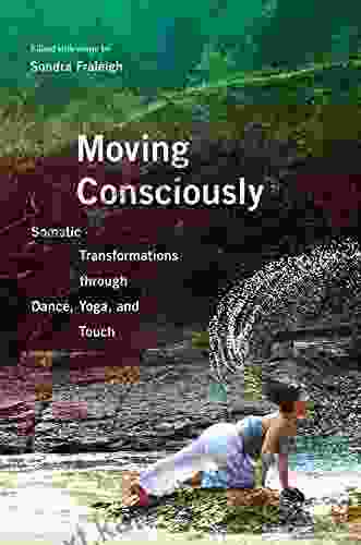 Moving Consciously: Somatic Transformations Through Dance Yoga And Touch