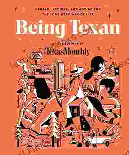 Being Texan: Essays Recipes And Advice For The Lone Star Way Of Life