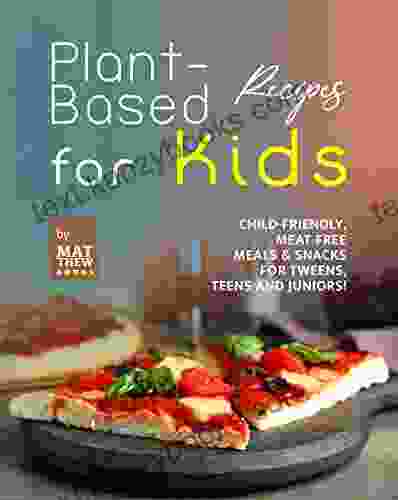 Plant Based Recipes for Kids: Child Friendly Meat Free Meals Snacks for Tweens Teens and Juniors