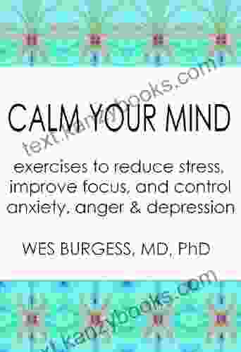 Calm Your Mind: Exercises To Reduce Stress Improve Focus And Control Anxiety Anger And Depression