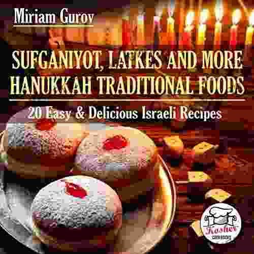 Sufganiyot Latkes and More Hanukkah Traditional Foods: 20 Easy Delicious Israeli Recipes (Kosher Cookbooks 1)