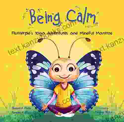 Being Calm: Flutterpie S Yoga Adventures And Mindful Mantras (The Being Series)