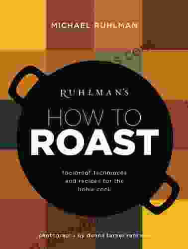 Ruhlman S How To Roast: Foolproof Techniques And Recipes For The Home Cook (Ruhlman S How To 1)