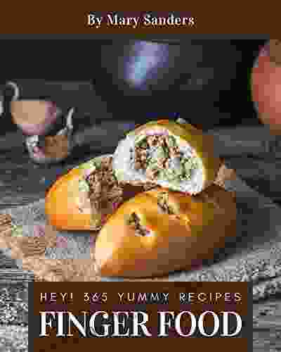 Hey 365 Yummy Finger Food Recipes: Yummy Finger Food Cookbook The Magic To Create Incredible Flavor