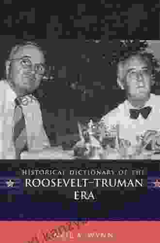 Historical Dictionary Of The Roosevelt Truman Era (Historical Dictionaries Of U S Politics And Political Eras 10)