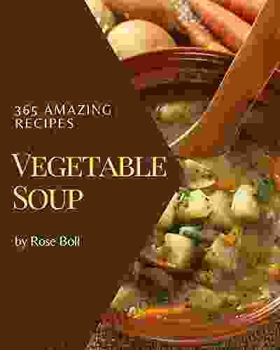 365 Amazing Vegetable Soup Recipes: Home Cooking Made Easy With Vegetable Soup Cookbook