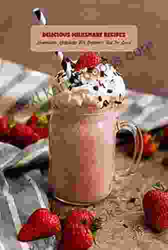 Delicious Milkshake Recipes: Homemade Milkshake For Beginners That Too Good: Milkshake Recipes Ideas