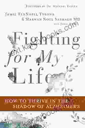 Fighting For My Life: How To Thrive In The Shadow Of Alzheimer S