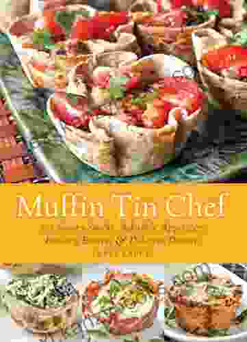 Muffin Tin Chef: 101 Savory Snacks Adorable Appetizers Enticing Entrees Delicious Desserts