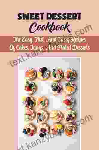 Sweet Dessert Cookbook: The Easy Fast And Tasty Recipes Of Cakes Icings And Plated Desserts