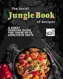 The Jovial Jungle Of Recipes: A Great Cooking Guide For Those With Ambitious Taste