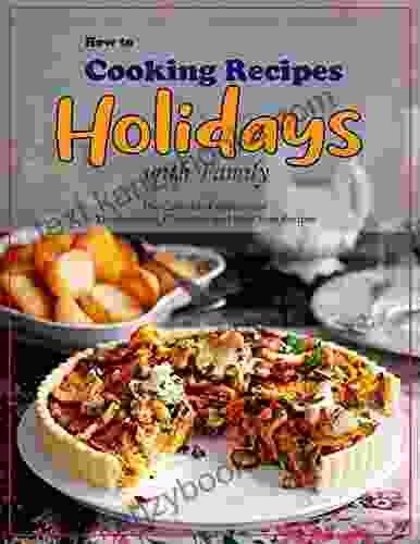 How To Cooking Recipes Holidays With Family: The Complete Collection Of Thanksgiving Christmas And New Year Recipes