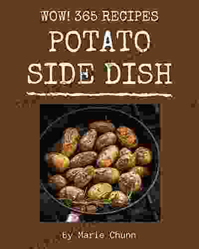 Wow 365 Potato Side Dish Recipes: Let S Get Started With The Best Potato Side Dish Cookbook